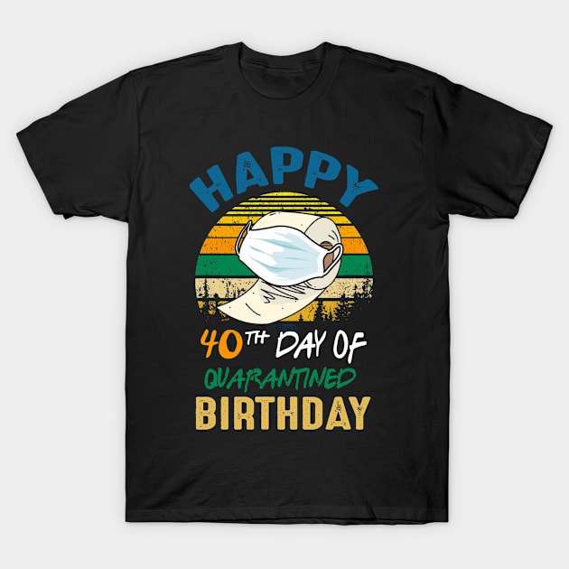 Happy 40th Day Of Quarantined Birthday 2020, Quarantine Birthday Shirt, Quarantine Birthday Gift, Custom Birthday Quarantined T-Shirt by Everything for your LOVE-Birthday